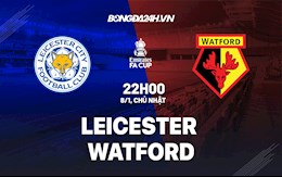 Nhận định,  Leicester vs Watford 22h00 ngày 8/1 (FA Cup 2021/22)