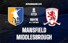 Nhận định Mansfield vs Middlesbrough 19h15 ngày 8/1 (Cúp FA Anh 2021/22)