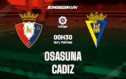 Nhận định, dự đoán Osasuna vs Cadiz 0h30 ngày 10/1 (La Liga 2021/22)