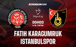 Nhận định Fatih Karagumruk vs Istanbulspor 0h00 ngày 4/10 (VĐQG Thổ Nhĩ Kỳ 2022)
