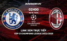 Link xem trực tiếp Chelsea vs AC Milan hôm nay 6/10 (Cúp C1 châu Âu 2022/23)