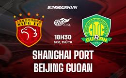 Nhận định Shanghai Port vs Beijing Guoan 18h30 ngày 5/10 (VĐQG Trung Quốc 2022)