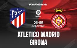 Nhận định,  Atletico Madrid vs Girona 21h15 ngày 8/10 (La Liga 2022/23)