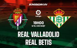 Nhận định, dự đoán Valladolid vs Betis 19h00 ngày 9/10 (La Liga 2022/23)