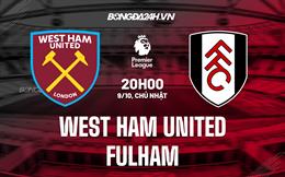 Nhận định,  West Ham vs Fulham 20h00 ngày 9/10 (Ngoại hạng Anh 2022/23)