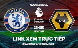 Link xem Chelsea vs Wolves trực tiếp Ngoại Hạng Anh 2022 ở đâu ?