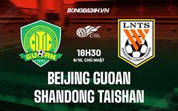 Nhận định Beijing Guoan vs Shandong Taishan 18h30 ngày 9/10 (VĐQG Trung Quốc 2022)