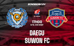 Nhận định bóng đá Daegu vs Suwon FC 17h00 ngày 9/10 (VĐQG Hàn Quốc 2022)