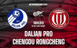 Nhận định Dlian Pro vs Chengdu Rongcheng 18h30 ngày 9/10 (VĐQG Trung Quốc 2022)