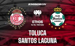 Nhận định Toluca vs Santos Laguna 7h06 ngày 14/10 (VĐQG Mexico 2022/23)