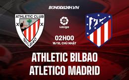 Nhận định,  Bilbao vs Atletico Madrid 2h00 ngày 16/10 (La Liga 2022/23)