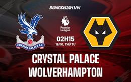 Nhận định Crystal Palace vs Wolves 2h15 ngày 18/10 (Ngoại hạng Anh 2022/23)