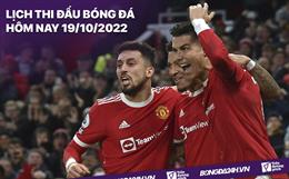 Lịch thi đấu bóng đá hôm nay 19/10/2022: MU vs Tottenham