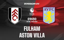 Nhận định,  Fulham vs Aston Villa 1h30 ngày 21/10 (Ngoại hạng Anh 2022/23)