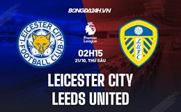 Nhận định,  Leicester vs Leeds 2h15 ngày 21/10 (Ngoại hạng Anh 2022/23)