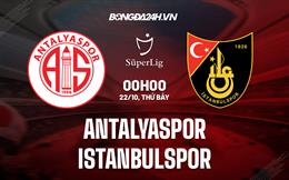 Nhận định Antalyaspor vs Istanbulspor 0h00 ngày 22/10 (VĐQG Thổ Nhĩ Kỳ 2022/23)