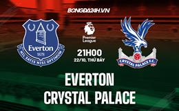 Nhận định Everton vs Crystal Palace 21h00 ngày 22/10 (Ngoại hạng Anh 2022/23)