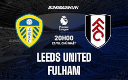 Nhận định,  Leeds vs Fulham 20h00 ngày 23/10 (Ngoại hạng Anh 2022/23)