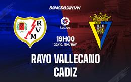 Nhận định,  Vallecano vs Cadiz 19h00 ngày 22/10 (La Liga 2022/23)