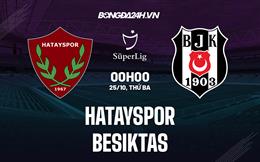 Nhận định Hatayspor vs Besiktas 0h00 ngày 25/10 (VĐQG Thổ Nhĩ Kỳ 2022/23)