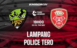 Nhận định, dự đoán Lampang vs Police Tero 19h00 ngày 22/10 (VĐQG Thái Lan 2022/23)