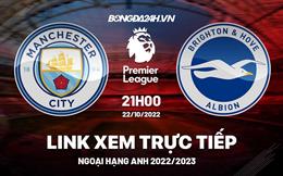 Link xem Man City vs Brighton trực tiếp Ngoại Hạng Anh 2022 ở đâu ?