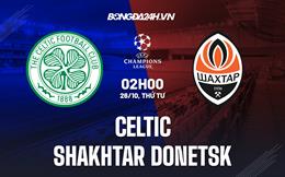 Nhận định,  Celtic vs Shakhtar Donetsk 2h00 ngày 26/10 (Champions League 2022/23)