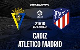 Nhận định -  Cadiz vs Atletico Madrid 21h15 ngày 29/10 (La Liga 2022/23)