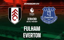 Nhận định -  Fulham vs Everton 23h30 ngày 29/10 (Ngoại hạng Anh 2022/23)