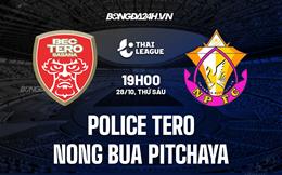 Nhận định Police Tero vs Nong Bua Pitchaya 19h00 ngày 28/10 (VĐQG Thái Lan 2022/23)