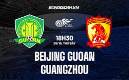 Nhận định Beijing Guoan vs Guangzhou 18h30 ngày 29/10 (VĐQG Trung Quốc 2022)