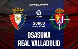 Nhận định -  Osasuna vs Valladolid 20h00 ngày 30/10 (La Liga 2022/23)