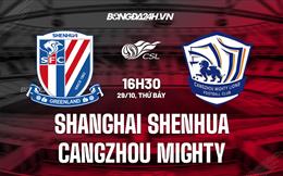 Nhận định Shanghai Shenhua vs Cangzhou Mighty 16h30 ngày 29/10 (VĐQG Trung Quốc 2022)