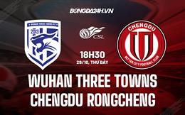 Nhận định Wuhan Three Towns vs Chengdu Rongcheng 18h30 ngày 29/10 (VĐQG Trung Quốc 2022)