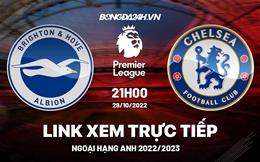 Link xem Brighton vs Chelsea trực tiếp Ngoại Hạng Anh 29/10/2022 ở đâu ?