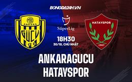 Nhận định Ankaragucu vs Hatayspor 18h30 ngày 30/10 (VĐQG Thổ Nhĩ Kỳ 2022)