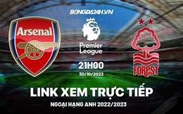 Link xem Arsenal vs Nottingham Forest trực tiếp Ngoại Hạng Anh 2022 ở đâu ?