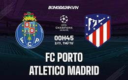 Nhận định -  Porto vs Atletico Madrid 0h45 ngày 2/11 (Champions League 2022/23)