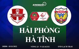 Link xem Hải Phòng vs Hà Tĩnh trực tiếp V-League 3/11/2022 ở đâu ?