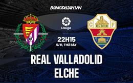 Nhận định -  Valladolid vs Elche 22h15 ngày 5/11 (La Liga 2022/23)