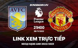 Link xem Aston Villa vs MU trực tiếp Ngoại Hạng Anh 2022 ở đâu ?