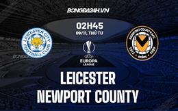 Nhận định -  Leicester vs Newport 2h45 ngày 9/11 (Cúp Liên đoàn Anh 2022/23)