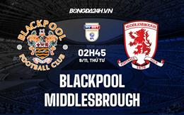 Nhận định Blackpool vs Middlesbrough 2h45 ngày 9/11 (Hạng Nhất Anh 2022/23)