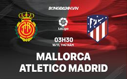 Nhận định Mallorca vs Atletico Madrid 3h30 ngày 10/11 (La Liga 2022/23)