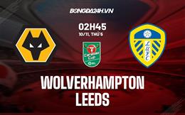 Nhận định -  Wolves vs Leeds 2h45 ngày 10/11 (Cúp Liên đoàn Anh 2022/23)