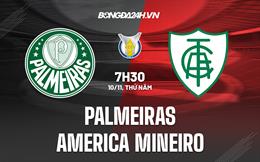 Nhận định Palmeiras vs America Mineiro 7h30 ngày 10/11 (VĐQG Brazil 2022)