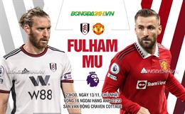 Nhận định Fulham vs MU (23h30 ngày 13/11): Thiên la địa võng ở Craven Cottage