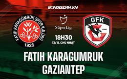 Nhận định Fatih Karagumruk vs Gaziantep 18h30 ngày 13/11 (VĐQG Thổ Nhĩ Kỳ 2022/23)