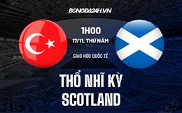 Nhận định Thổ Nhĩ Kỳ vs Scotland 0h00 ngày 17/11 (Giao hữu quốc tế)