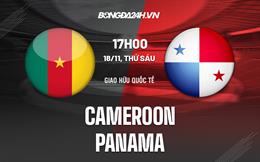 Nhận định Cameroon vs Panama 17h00 ngày 18/11 (Giao hữu quốc tế)